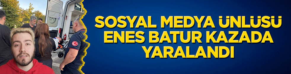 Sosyal medya ünlüleri Enes Batur ve Zelal Işıl Özdemir, kazada yaralandı