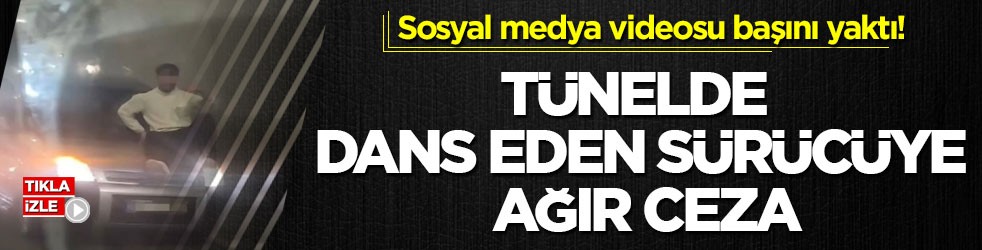 Sosyal medya videosu başını yaktı! Tünelde dans eden sürücüye ağır ceza