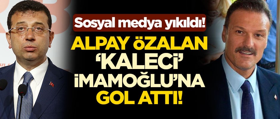 Sosyal medya yıkıldı! Alpay Özalan, 'kaleci' Ekrem İmamoğlu'na gol attı!