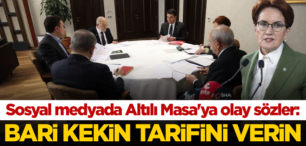 Sosyal medyada Altılı Masa'ya olay sözler: Bari kekin tarifini verin