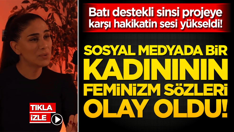 Sosyal medyada bir kadınının feminizm sözleri olay oldu! Batı destekli sinsi projeye karşı hakikatin sesi yükseldi!