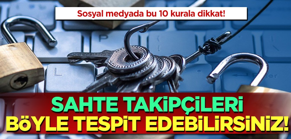 Sosyal medyada bu 10 kurala dikkat! Sahte takipçileri böyle tespit edebilirsiniz!