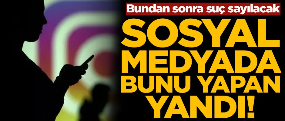 Sosyal medyada bunu yapan yandı! Bu günden sonra suç sayılacak