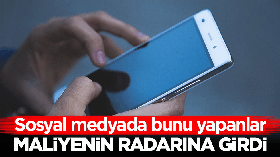 Sosyal medyada bunu yapanlar Maliyenin radarına girdi