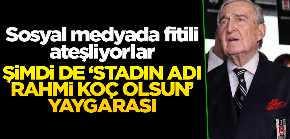 Sosyal medyada fitili ateşliyorlar! Şimdi de ‘stadın adı Rahmi Koç olsun’ yaygarası