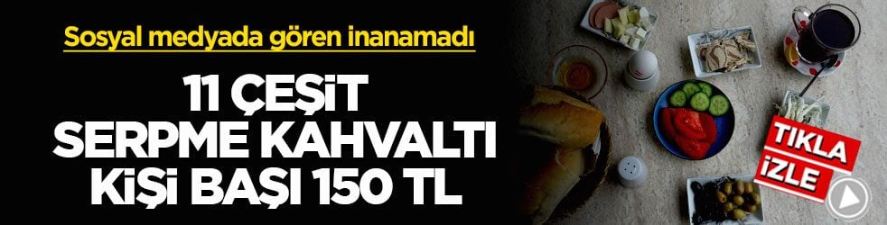 Sosyal medyada gören inanamadı! 11 çeşit serpme kahvaltı kişi başı 150 TL
