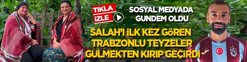 Sosyal medyada gündem oldu! İlk kez Salah gören Trabzonlu teyzeler gülmekten kırıp geçirdi