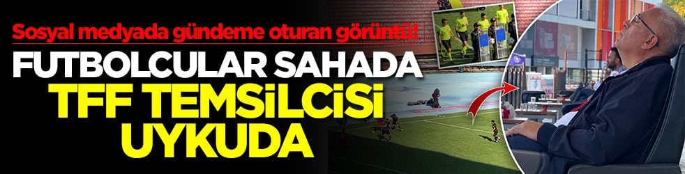 Sosyal medyada gündeme oturan görüntü! Futbolcular sahada TFF temsilcisi uykuda