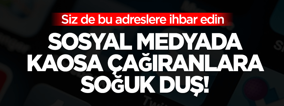 Sosyal medyada kaosa çağıranlara soğuk duş