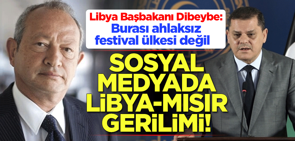 Sosyal medyada Libya-Mısır gerilimi! Libya Başbakanı Abdulhamid Dibeybe: Burası ahlaksız festival ülkesi değil