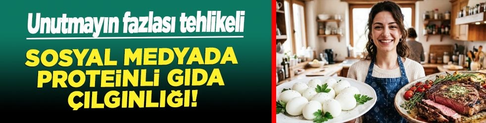Sosyal medyada proteinli gıda çılgınlığı: Unutmayın fazlası tehlikeli...
