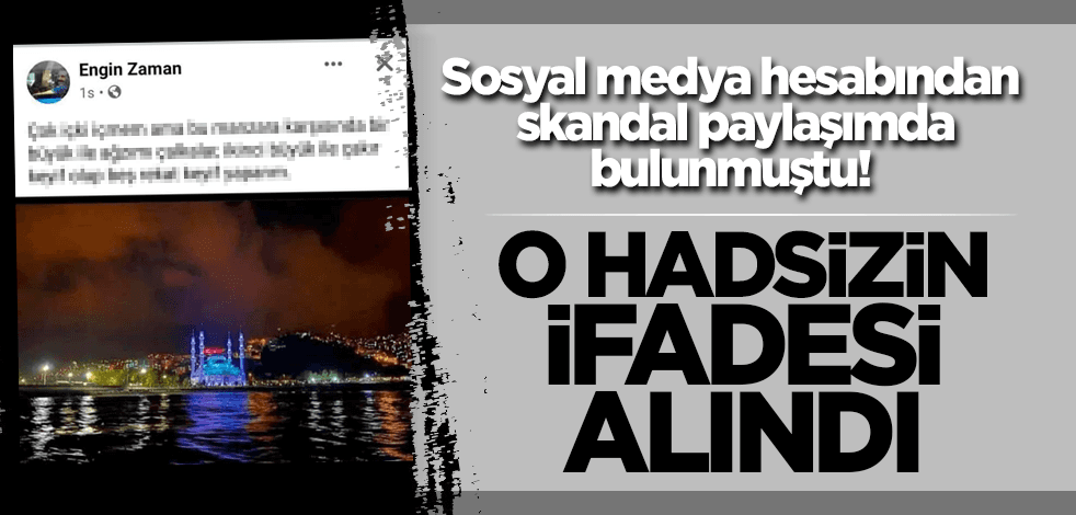 Sosyal medyada skandal paylaşımda bulunmuştu! O hadsizin ifadesi alındı