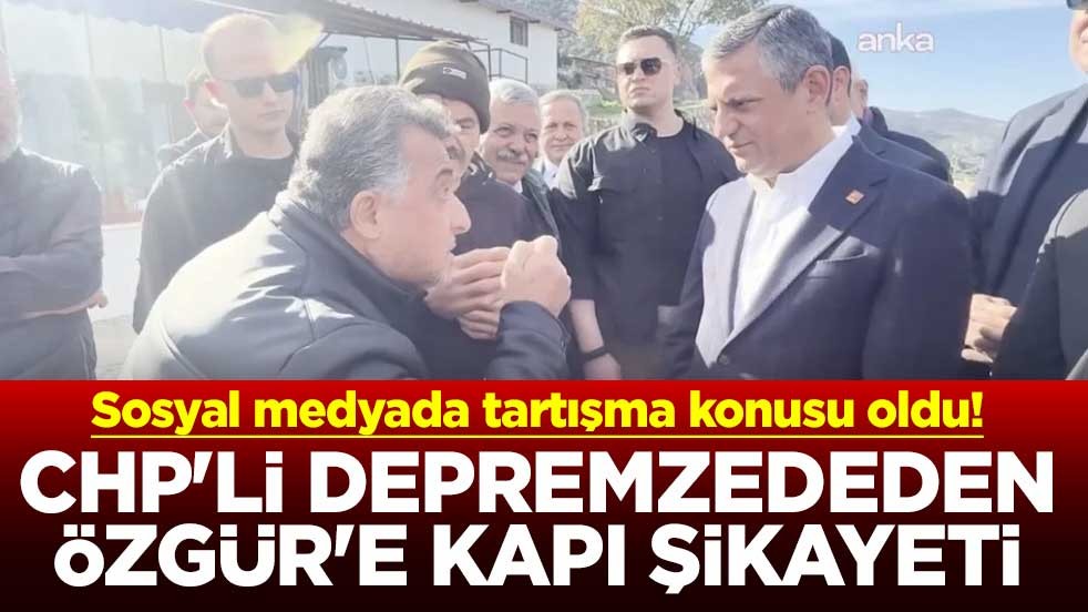 Sosyal medyada tartışma konusu oldu! CHP'li depremzededen Özgür'e kapı şikayeti