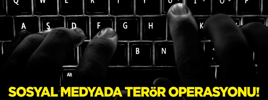 Sosyal medyada terör operasyonu
