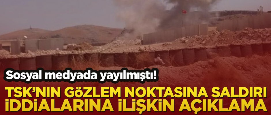 Sosyal medyada yayılmıştı! TSK’nın gözlem noktasına saldırı iddialarına ilişkin açıklama