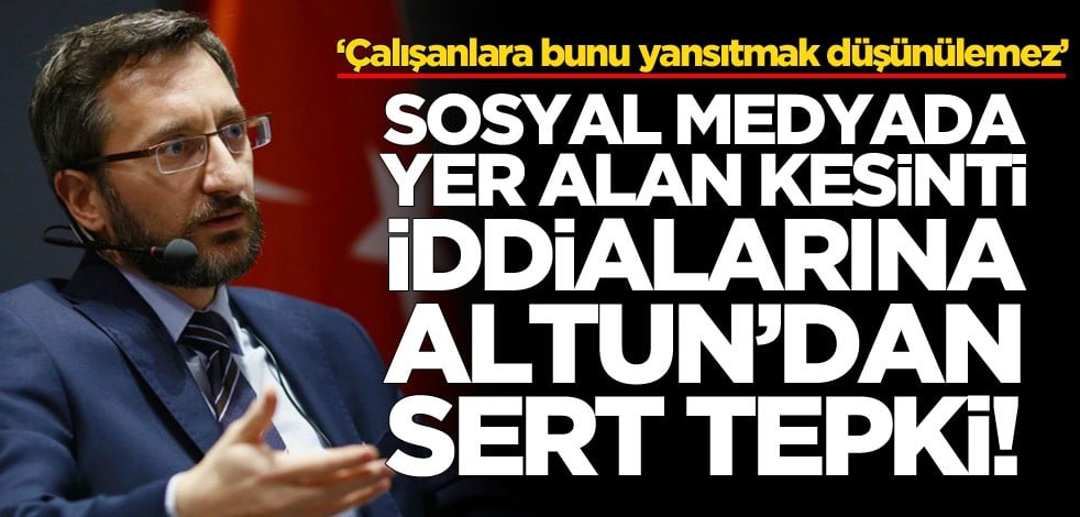 Sosyal medyada yer alan kesinti iddialarına Fahrettin Altun'dan sert tepki
