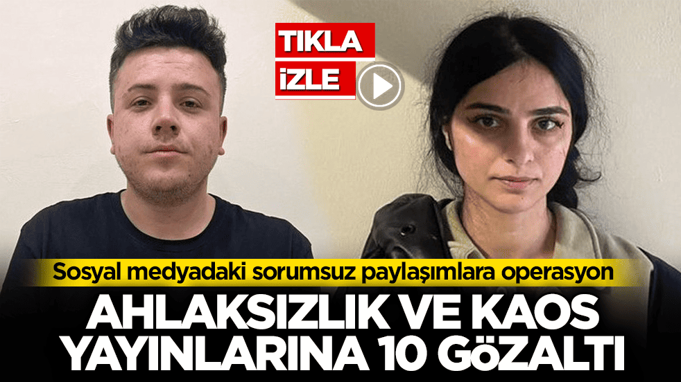 Sosyal medyadaki sorumsuz paylaşımlara operasyon! Ahlaksızlık ve kaos yayınlarına 10 gözaltı
