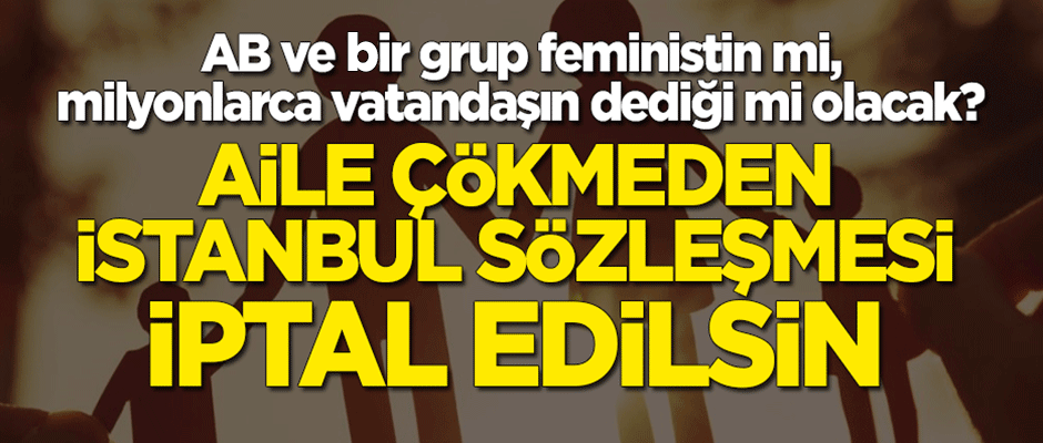 Sosyal medyadan büyük tepki: #AileÇökmeden İstanbul Sözleşmesi iptal edilsin!