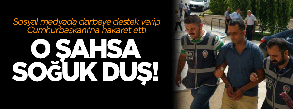 Sosyal medyadan darbeyi destekleyen şahsa soğuk duş!
