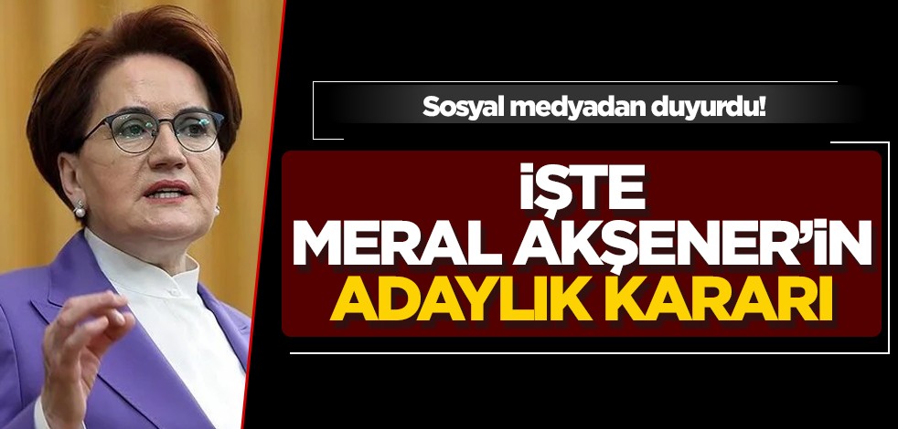 Sosyal medyadan duyurdu! İşte Meral Akşener'in adaylık kararı