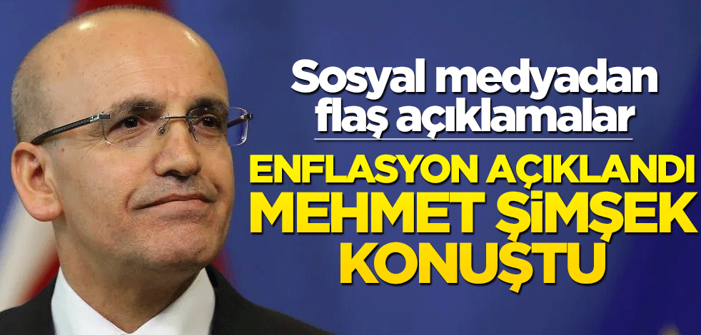 Sosyal medyadan flaş açıklamalar! Enflasyon açıklandı Mehmet Şimşek konuştu