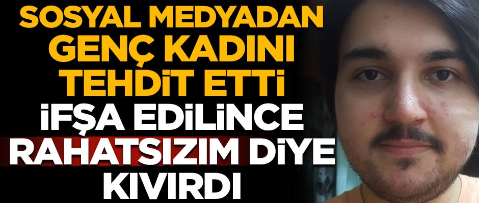 Sosyal medyadan genç kadını tehdit etti, ifşa edilince de 