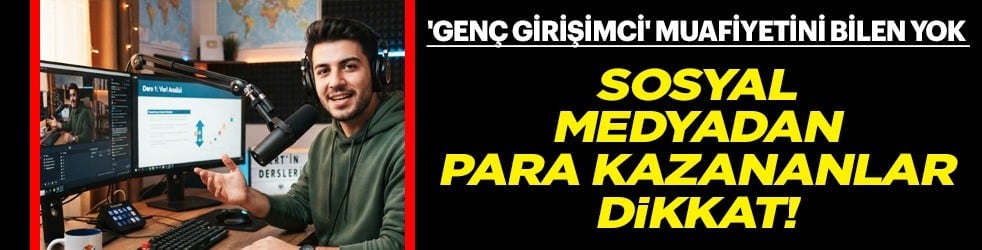 Sosyal medyadan para kazananlar dikkat: Genç girişimci muafiyetini bilen yok... 