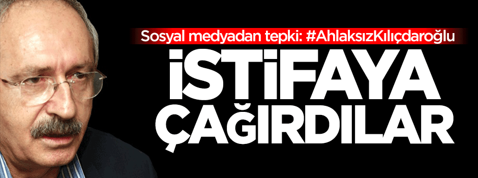 Sosyal medyadan tepki: #AhlaksızKılıçdaroğlu
