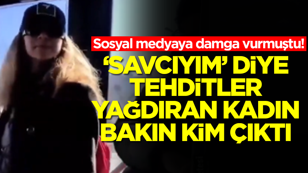 Sosyal medyaya damga vurmuştu! 'Savcıyım' diye tehditler yağdıran kadın bakın kim çıktı