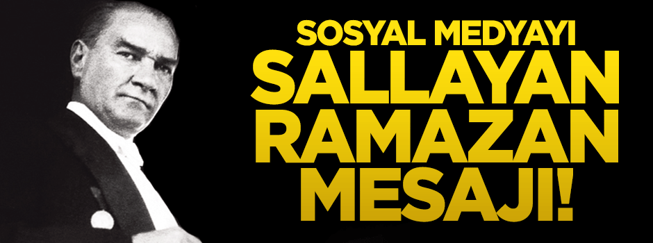 Sosyal medyayı sallayan 'Atatürk' ve 'oruç' mesajı