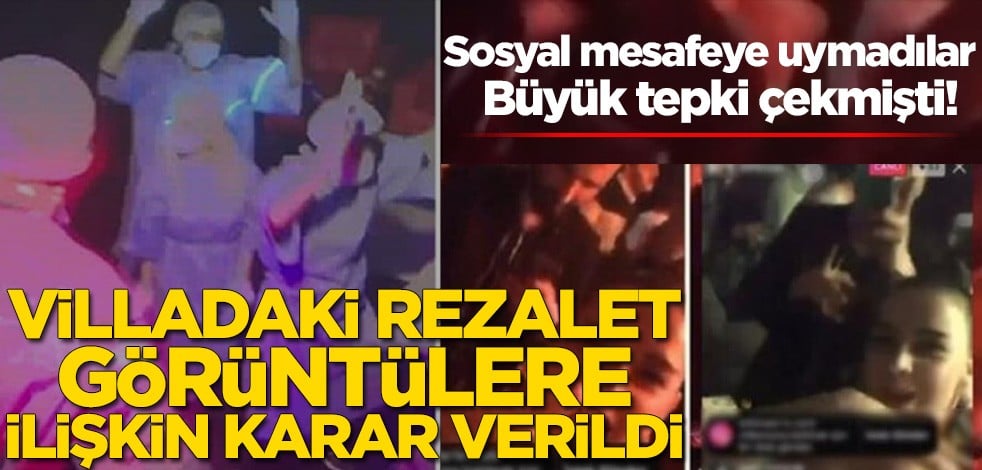Sosyal mesafeye uymadılar, büyük tepki çekti! Villadaki rezalet görüntülere ilişkin karar verildi