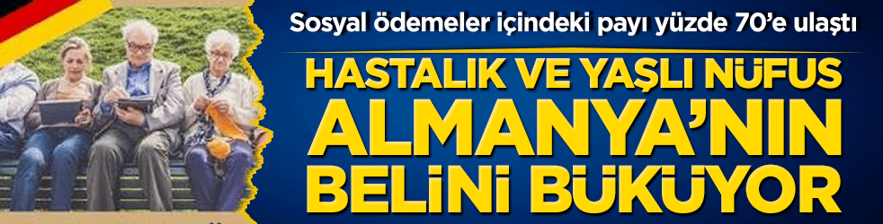 Sosyal ödemeler içindeki payı yüzde 70’e ulaştı Hastalık ve yaşlı nüfus Almanya’nın belini büküyor