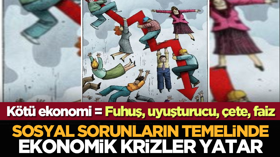 Sosyal sorunların temelinde ekonomik krizler yatar