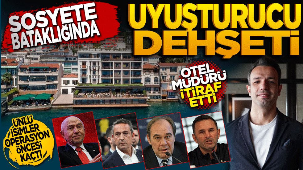 Sosyete bataklığında uyuşturucu dehşeti: Bebek Otel müdürü itiraf etti, ünlü isimler operasyondan önce kaçtı!