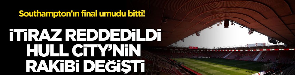 Southampton’ın final umudu bitti! İtiraz reddedildi, Hull City’nin rakibi değişti