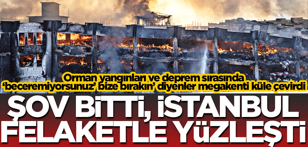 Şov bitti, İstanbul felaketle yüzleşti!