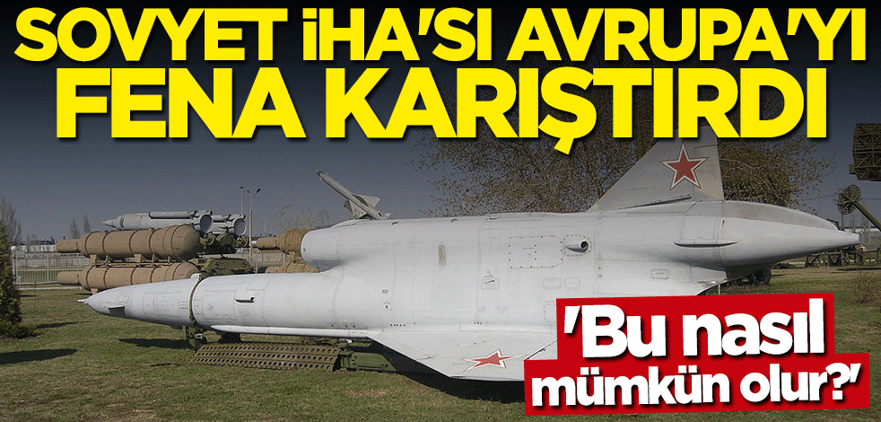Sovyet İHA'sı Avrupa'yı fena karıştırdı... "Bu nasıl mümkün olur?"