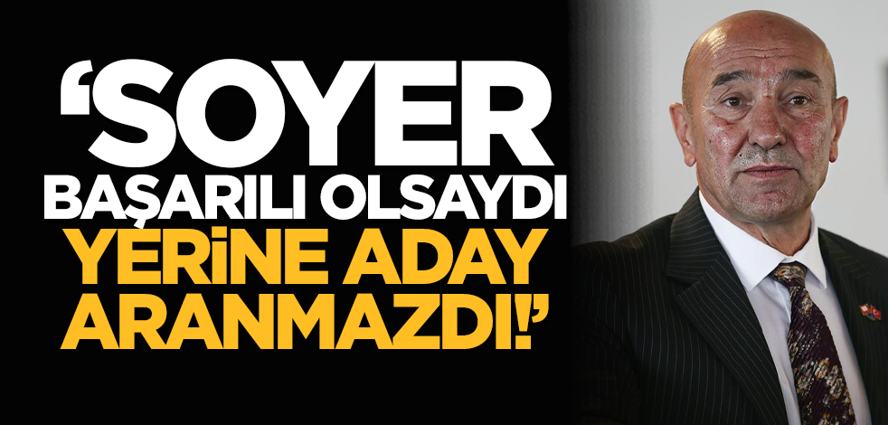 ‘Soyer başarılı olsaydı yerine aday aranmazdı!’