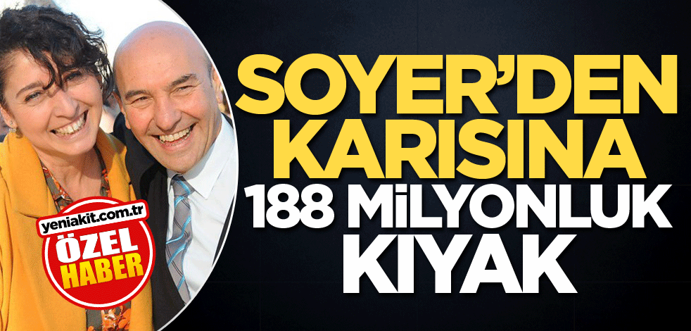 Soyer’den karısına 188 milyonluk kıyak