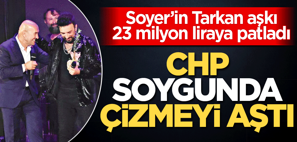 Soyer’in Tarkan aşkı 23 milyon liraya patladı! CHP soygunda çizmeyi aştı