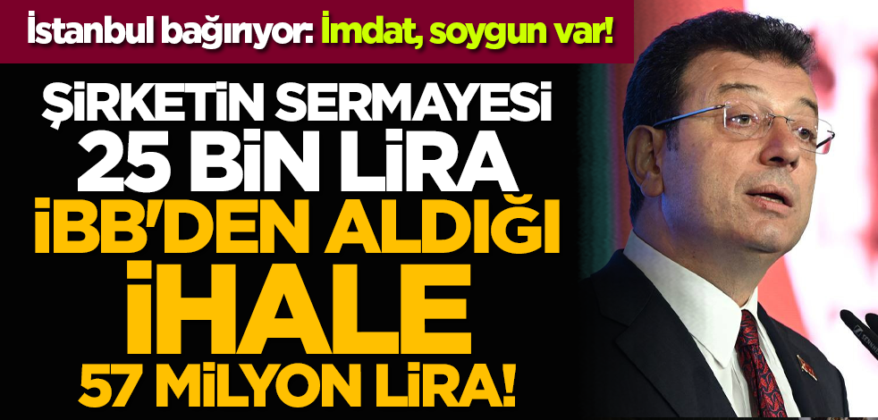 Soygun var! Şirketin sermayesi 25 bin lira İBB'den aldığı ihale 57 milyon lira!