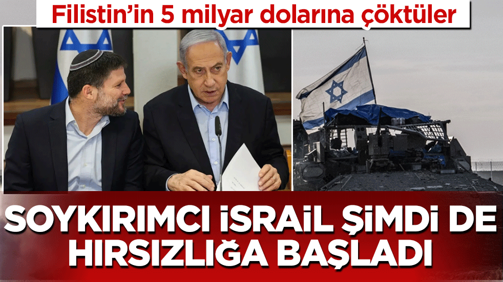 Soykırımcı İsrail şimdi de hırsızlığa başladı: Filistin’in 5 milyar dolarına çöktüler
