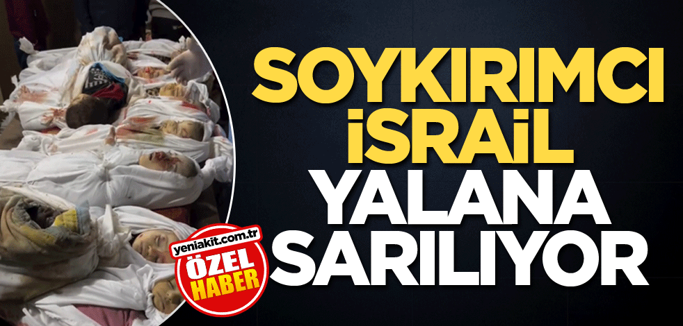 Soykırımcı İsrail yalana sarılıyor