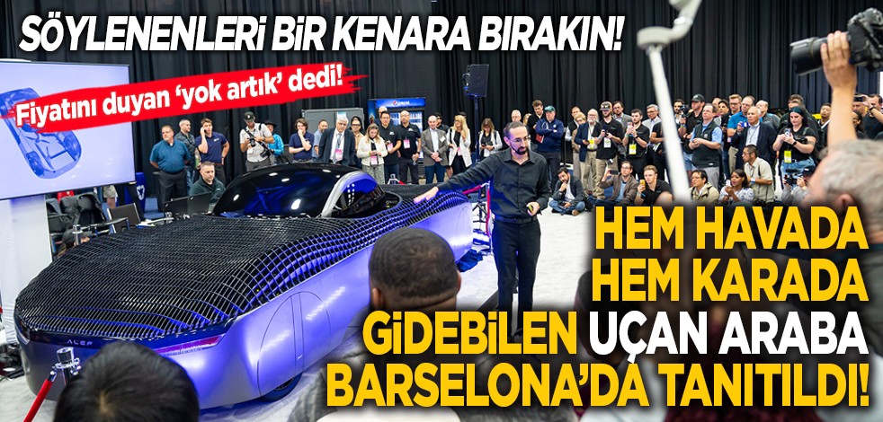 Söylenenleri bir kenara bırakın! Hem havada hem karada gidebilen uçan araba Barselona'da tanıtıldı! Fiyatını duyan ‘yok artık’ dedi!