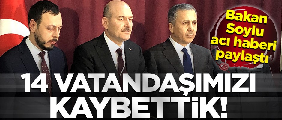 Soylu acı haberi paylaştı: 14 vatandaşımızı kaybettik!