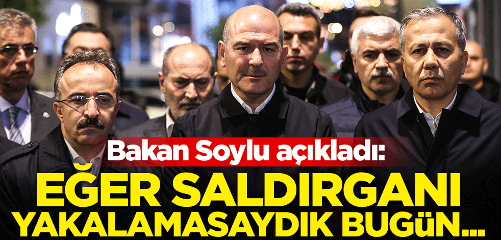 Soylu açıkladı: Saldırganı yakalamasaydık bugün...