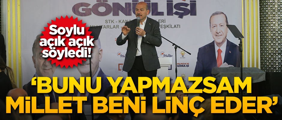 Soylu: Bunu yapmazsam millet beni linç eder