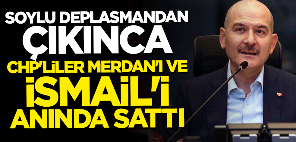 Soylu deplasmandan çıkınca CHP'liler Merdan'ı ve İsmail'i sattı