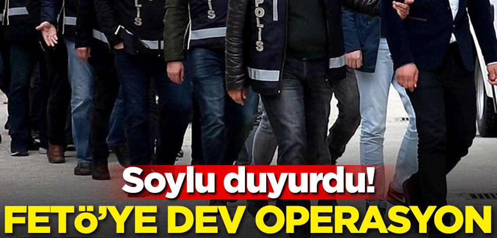 Soylu duyurdu! FETÖ'ye dev operasyon