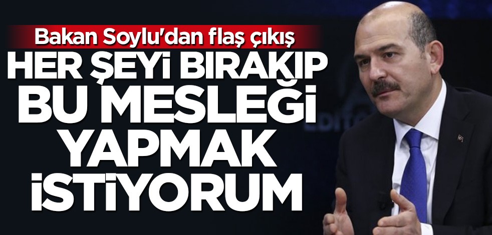 Soylu: Her şeyi bırakıp gazetecilik yapmak istiyorum
